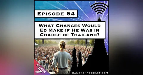 What Changes Would Ed Make if He Was in Charge of Thailand? [S7.E54]