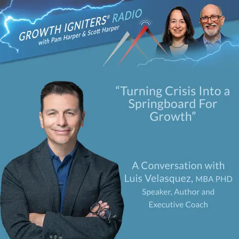 Turn Crisis Into a Springboard For Growth – With Luis Velasquez, MBA / PhD