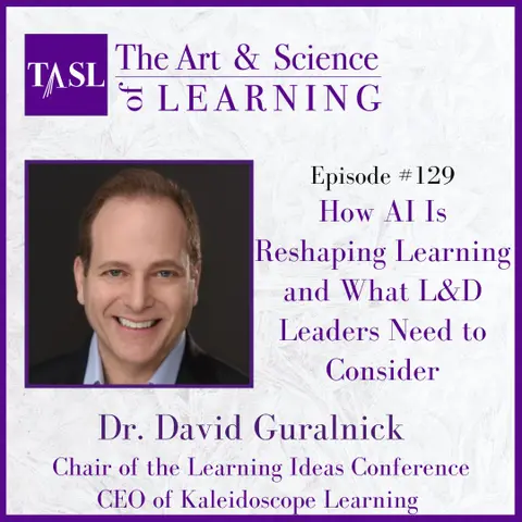 129. How AI Is Reshaping Learning and What L&D Leaders Need to Consider (Dr. David Guralnick )