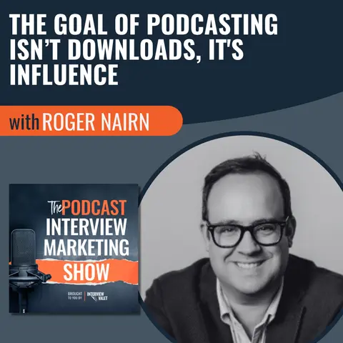 The Goal Of Podcasting Isn’t Downloads, It's Influence with Roger Nairn