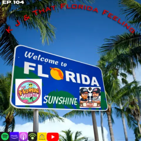 Episode 104: K J and That Florida Feeling!