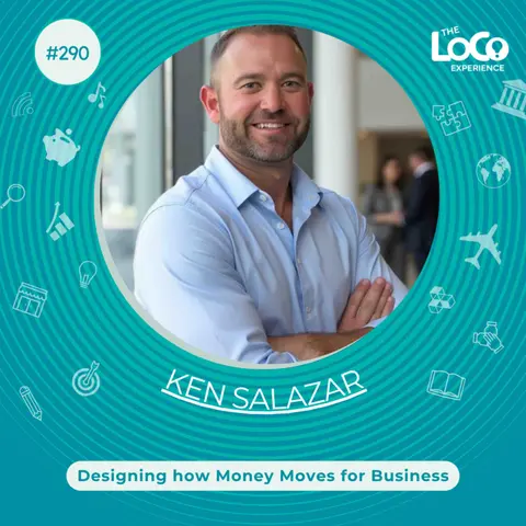The LoCo Experience EP 290 | Designing how Money Moves for Business with Ken Salazar