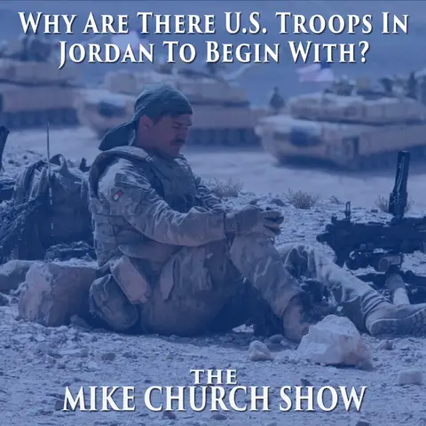 The Mike Church Show-Why Are There U.S. Troops In Jordan To Begin With?