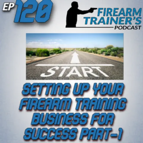 EP-120 Setting Up Your Firearm Training Business For Success Part-1