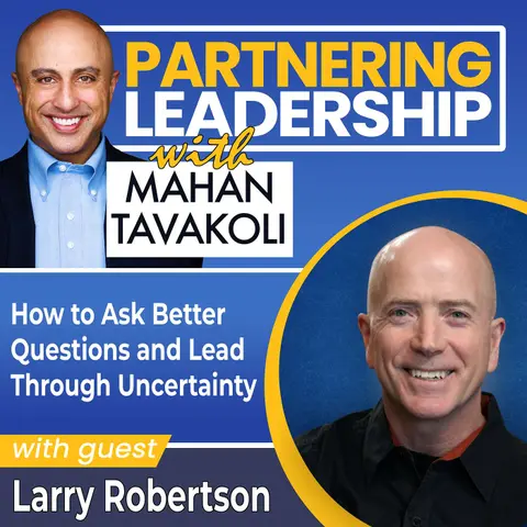 471 How to Ask Better Questions and Lead Through Uncertainty with Larry Robertson