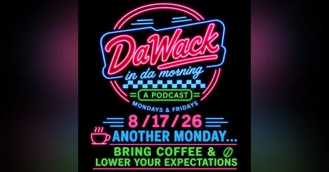 8 /17/26 Another Monday… Bring Coffee & Lower Your Expectations