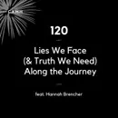120 - Lies We Face (& Truth We Need) Along The Journey (feat. Hannah Brencher)