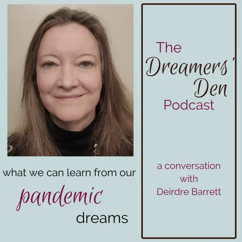 Dreamers' Den Series Ep 14: What We Can Learn from Our Pandemic Dreams (with Deirdre Barrett)