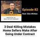 3 Deal-Killing Mistakes Home Sellers Make After Going Under Contract | Episode 82