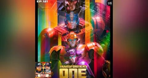 Episode 121: Till All Are Transformers ONE