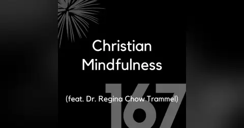 167 - Christian Mindfulness (feat. Dr. Regina Chow Trammel)