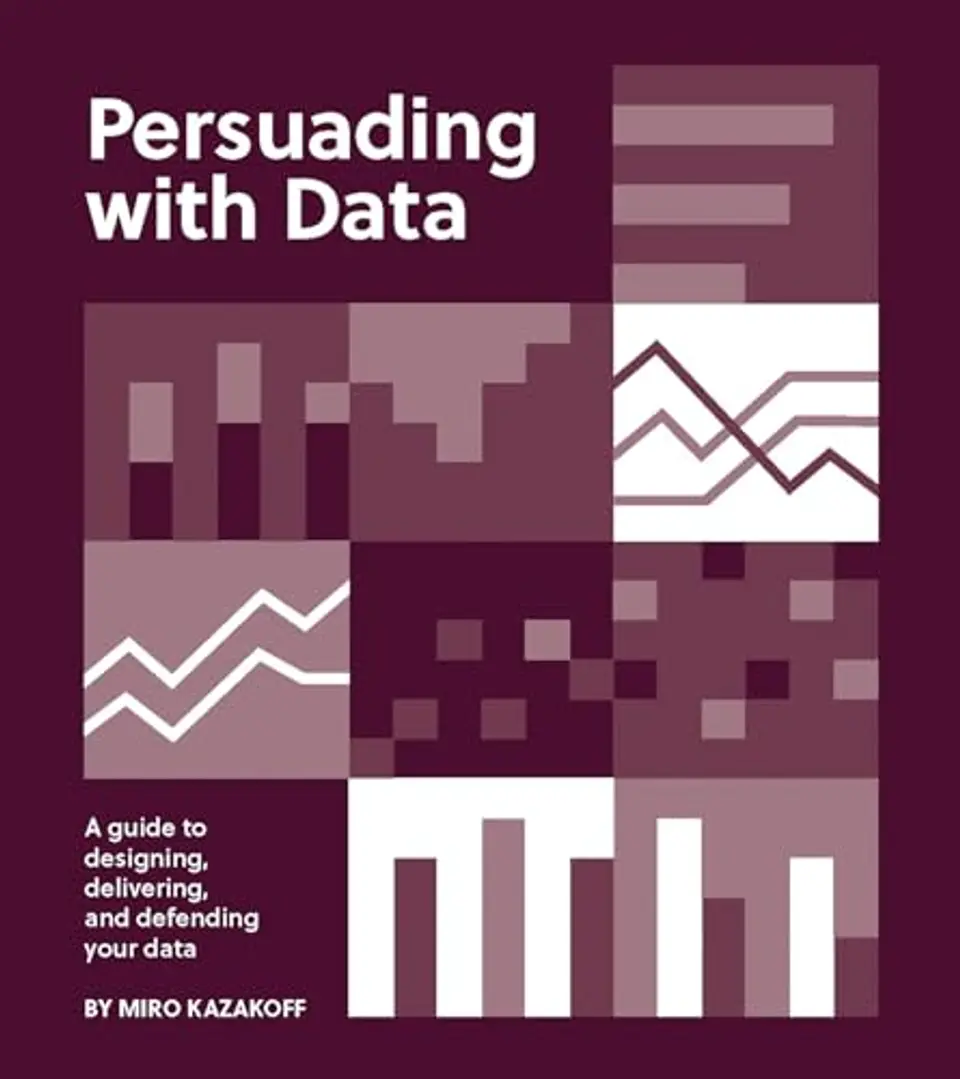 Persuading with Data.jpg Persuading with Data: A Guide to Designing, Delivering, and Defending Your Data