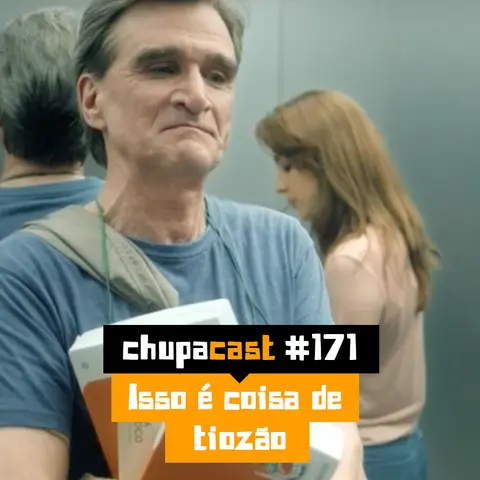 Episódio #171 – Isso é coisa de tiozão