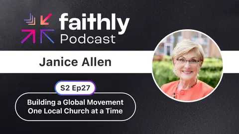 Building a Global Movement One Local Church at a Time - Janice Allen | Faithly Podcast