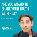 Are You Afraid to Share Your Truth With Him?