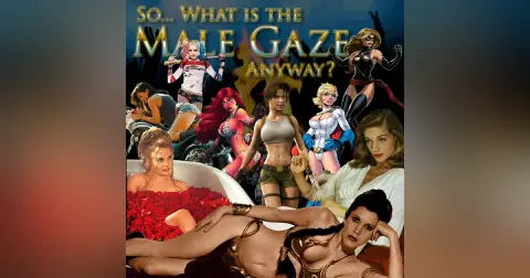 e166. So… What is the Male Gaze Anyway?