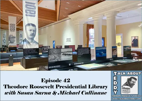 Episode 42  - Theodore Roosevelt Presidential Library with Susan Sarna and Michael Cullinane