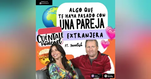 78. Algo que te haya pasado con una PAREJA EXTRANJERA (Ft. Yanelish)