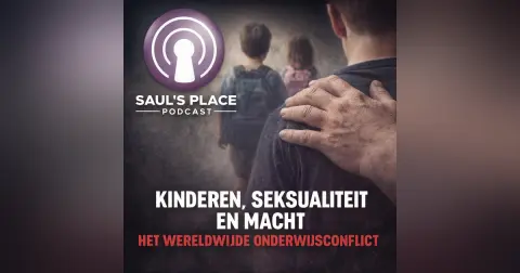 Saul's Place Podcast #295 | Kinderen, Seksualiteit en Macht: Het Wereldwijde Onderwijsconflict
