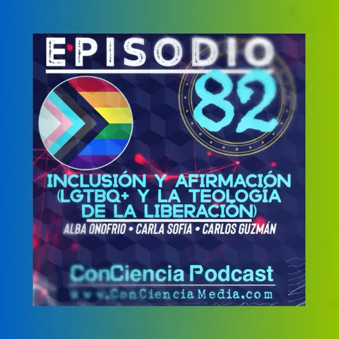 #82 | Inclusión y Afirmación (LGTBQ+ y la Teología de la Liberación) con Carla Sofía, Alba Onofrio y Carlos Guzmán) | ConCiencia Podcast