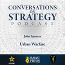 Conversations on Strategy Podcast – Ep 8 – John Spencer – Urban Warfare