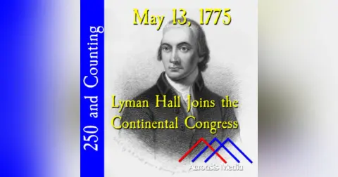 May 13, 1775: Lyman Hall Joins the Continental Congress