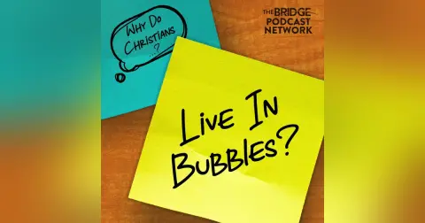 Why Do Christians Live In Bubbles?