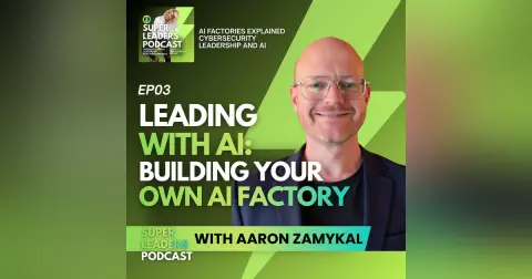 EP03 Leading with AI Building Your Own AI Factory · Aaron Zamykal