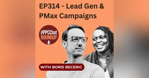 EP314 - Lead Gen & PMax Campaigns with Boris Beceric