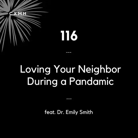 116 - Loving Your Neighbor During a Pandemic (feat. Dr. Emily Smith)
