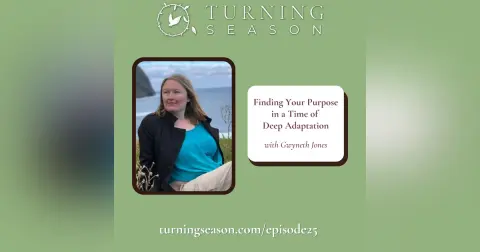 Finding Your Purpose in a Time of Deep Adaptation (with Gwyneth Jones)