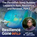 The Parrotfish Sleep Bubble: Lessons in Rest, Resilience, and Renewal, with guest Dr. John Lesku, Part 2