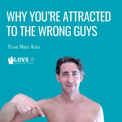 Why You’re Attracted to the Wrong Guys and What To Do About It