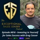 Investing in Yourself for Sales Success with Greg Cassar