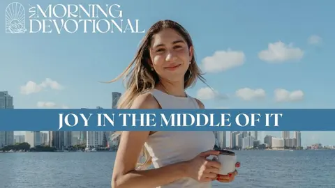 Joy In The Middle Of It | Daily Devotional 1631