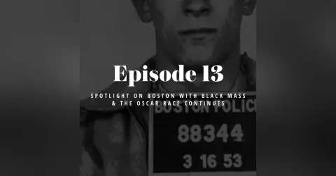 Episode 13: Spotlight on Boston with Black Mass & The Oscar Race Continues