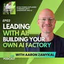 EP03 Leading with AI Building Your Own AI Factory · Aaron Zamykal