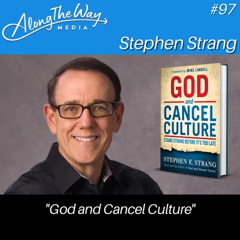 “God and Cancel Culture” - Steven Strang AlongTheWay 97