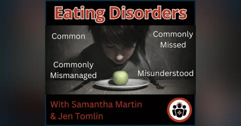 Ep 202 Eating Disorders: Common, Commonly Missed, Mismanaged and Misunderstood