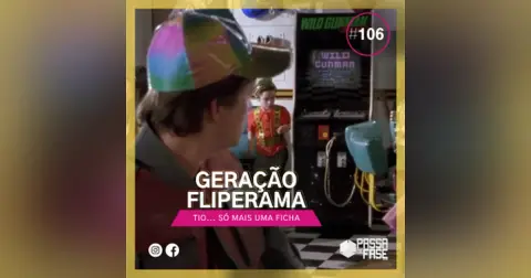 Geração Fliperama: Só mais uma ficha! | E106