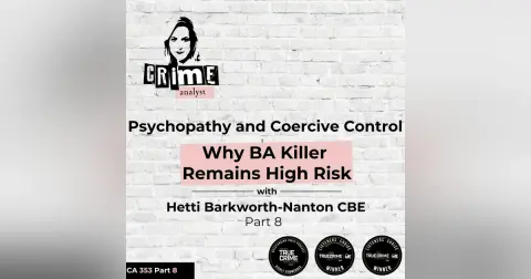 Ep #353 Psychopathy and Coercive Control: Why British Airways Killer Robert Brown Remains High Risk with Hetti Barkworth-Nanton CBE, Part 8