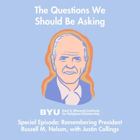 Maxwell Institute Podcast #183: Remembering President Russell M. Nelson, with Justin Collings (Special Episode)