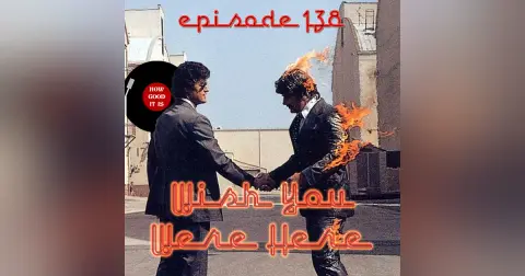 138: Wish You Were Here