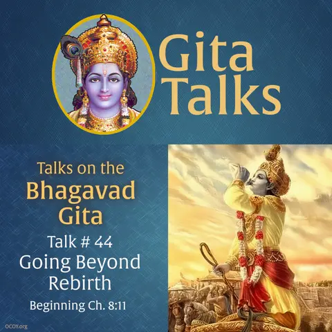 Gita Talk 44–Going Beyond Rebirth