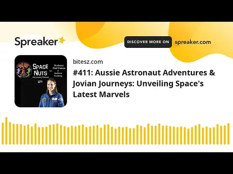 #411: Aussie Astronaut Adventures & Jovian Journeys: Unveiling Space’s Latest Marvels