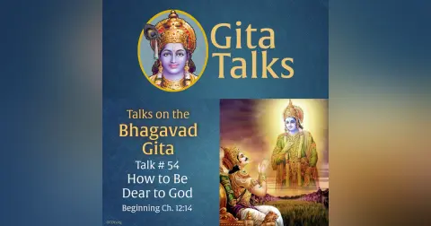 Gita Talk 54–How to Be Dear to God