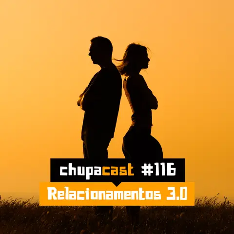Episódio #116 – Relacionamentos 3.0…
