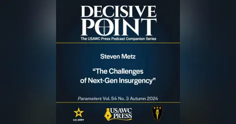 Decisive Point Podcast – Ep 5-24 – Steven Metz – “The Challenges of Next-Gen Insurgency”