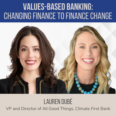Values-Based Banking: Changing Finance to Finance Change ft. Lauren Dubé (Climate First Bank)