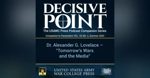 Decisive Point Podcast – Ep 3-23 – Dr. Alexander G. Lovelace – “Tomorrow’s Wars and the Media”